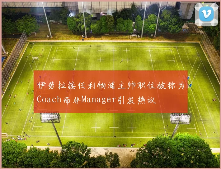 伊劳拉接任利物浦主帅职位被称为Coach而非Manager引发热议
